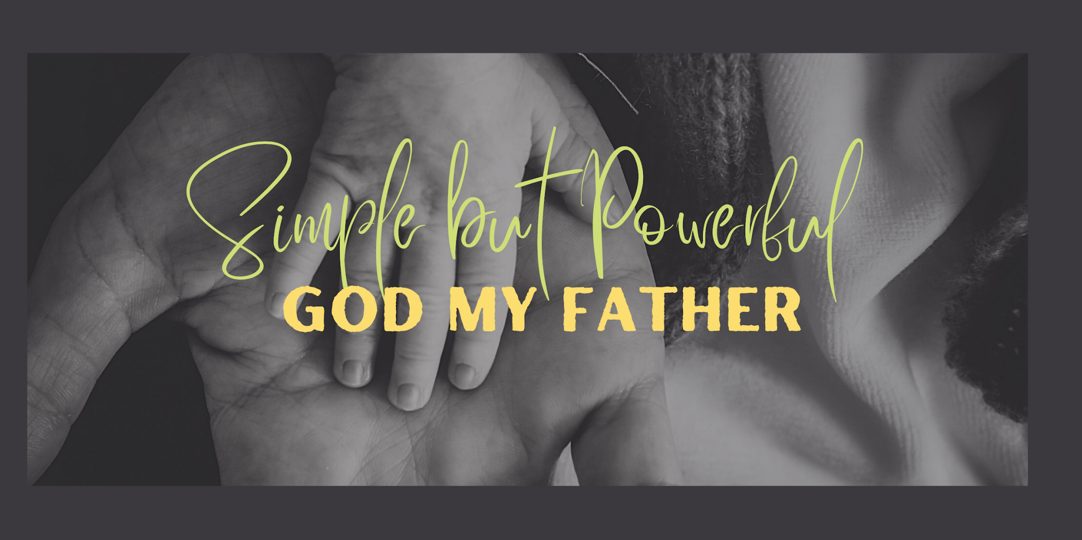 Simple but powerful, God my father